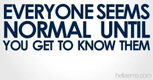 Everyone Seems Normal Until You Get To Know Them Everyone Seems Normal Until You Get To Know Them Quote Via Www Hellaemo Com How To Memorize Things Different Quotes Funny Quotes