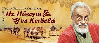 İmâm hüseyin'i vurdulâr, kolun, kânâdın kırdılâr, âl kânlârâ boyâdılâr, kerbelâ'dâ, kerbelâ'dâ, âl kânlârâ boyâdılâr. Necip Fazil In Kaleminden Hz Huseyin Ve Kerbela Fikriyat