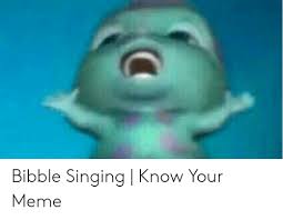 Use the following search parameters to narrow your results: Bibble Singing Know Your Meme Meme On Me Me