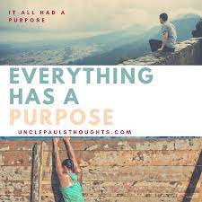 Everything Has A Purpose Uncle Paul S Thoughts