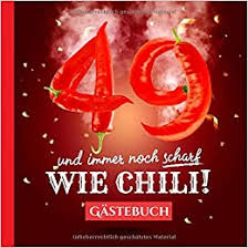 Geburtstag, egal ob mann oder frau. 49 Und Immer Noch Scharf Wie Chili Gastebuch Zum 49 Geburtstag Lustiges Geschenk Fur Mann Oder Frau 49 Jahre Deko Lustige Geschenkidee Buch Fur Gluckwunsche Und Fotos Der Gaste