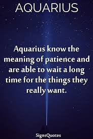 Aquarius Know The Meaning Of Patience And Are Able To Wait A Long Time For Aquarius Quotes Sign Quotes Aquarius