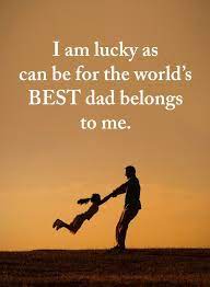  I Am Lucky As Can Be For The World S Best Dad Belongs To Me Best Positive Quotes Positive Quotes Short Inspirational Quotes