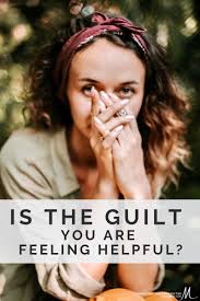 Is the Guilt You Are Feeling Helpful?