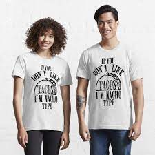 Check spelling or type a new query. If You Don T Like Tacos I M Nacho Type Taco Shirts T Shirt By Jermoumi Redbubble