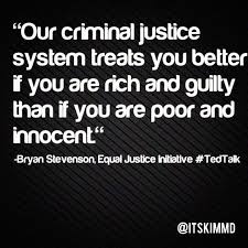 Our Criminal Justice System Treats You Better If You Are Rich And Guilty Than If You Are Poor And Innoce Justice Quotes Law Student Quotes Lawyer Quotes Humor