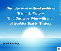 One Who Wins Without Problem It Is Just Victory But One Who Wins With A Lot Of Troubles That Is History Inspirational Quotes Victorious Ashok Leyland