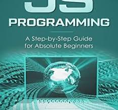 Free Read Javascript Javascript Programming A Step By Step Guide For Absolute Beginners Beginner Books Learn Javascript Absolute Beginners