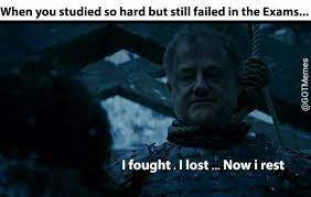 When You Studied So Hard But Still Failed In The Exams Exams Funny College Memes Game Of Thrones Funny