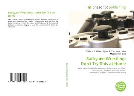 Watch free wrestling online, wwe, raw, smackdown live, impact wrestling, njpw, wwe network shows and many more. Backyard Wrestling Don T Try This At Home 978 613 1 69452 3 6131694524 9786131694523