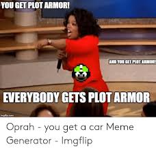 You Get Plot Armor And You Get Plot Armor Everybody Gets Plot Armor Imgflipcom Oprah You Get A Car Meme Generator Imgflip Meme On Me Me Maybe we'll get our families gifts next year.