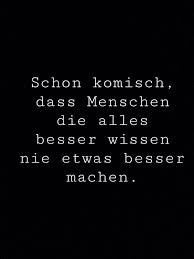 Es Ist Doch Schon Komisch Dass Menschen Die Immer Alles Besser Wissen Nie Etwas Besser Machen Witzige Spruche Aufmunternde Spruche Spruche Zitate