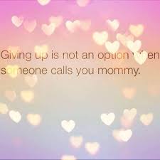Do Not Give Up The Beginning Is Always The Hardest Meaning In Telugu Giving Up Is Not An Option When Someone Calls You Mommy Even Though Some Days You Want To Ju Quotes About Motherhood Quotes About Your Children Mommy Quotes