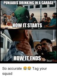 Punjabisdrinkingin A Garage How It Starts How It Ends Bullet Rhide So Accurate Tag Your Squad Meme On Me Me
