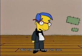 Milhouse: but my mom says I'm cool. | Simpsons quotes, The simpsons,  Milhouse
