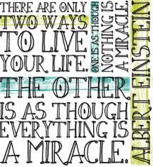 There Are Only Two Ways To Live Your Life One Is As Though Nothing Is A Miracle Meaning Volans In The Sky Happy Birthday Albert Einstein Albert Einstein Einstein This Is Us Quotes