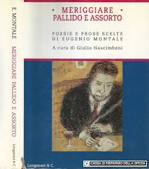 Schiocchi di merli, frusci di serpi. Meriggiare Pallido E Assorto Poesie E Prose Scelte Di Eugenio Montale 678