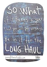 Be In It For The Long Haul Healthy Motivation Fitness Quotes Motivation