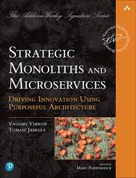 Strategic Monoliths and Microservices: Driving Innovation Using Purposeful  Architecture (Addison-Wesley Signature Series (Vernon))