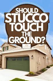 When properly maintained, stucco can last anywhere between 60 and 80 years. Should Stucco Touch The Ground Home Decor Bliss