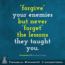 Forgive Your Enemies But Never Forget The Lessons They Taught You Lessons Quotes Inspirational Quotes Quran Quotes Islamic Quotes