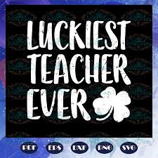 Download Luckiest Teacher Ever Svg Teacher Shirt Teacher Gift St Patrick Svg Land