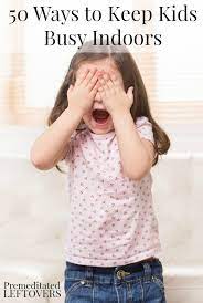 50 Ways To Keep Kids Busy Indoors