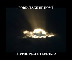 Lord Take Me Home To The Place I Belong Meme Home Christian Take Me Home Lord My True Love