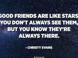 These quotes from winnie the pooh are the best sayings from pooh bear and more. Good Friends Are Like Stars You Don T Always See Them But You Know They Re Always There Christy Evans Quotespedia Org