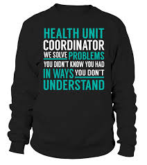 They typically work in hospitals and nursing care . Health Unit Coordinator We Solve Problems You Dont Understand Job Title T Shirt Healthunitcoordinator Problem Solving Solving T Shirt