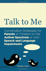 Talk To Me Conversation Strategies For Parents Of Children On The Autism Spectrum Or With Speech And Language Impairments Autism Awareness