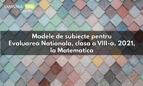 Subiectul de simulare de evaluare nationala din 16.03.2017, la disciplina matematica. Modele Subiecte Evaluare Nationala Clasa 8 2021 Proba La Matematica