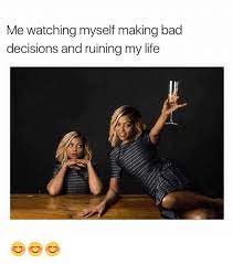 25 Best Memes About Bad Decisions Bad Decisions Memes