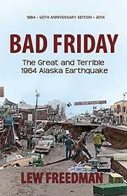Most of alaska's mainland felt. Bad Friday The Great Terrible 1964 Alaska Earthquake The Great Terrible 1964 Alaska Earthquake English Edition Ebook Freedman Lew Amazon De Kindle Shop