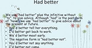 Had better describes advice for the present or a future event. Had Better Had Better