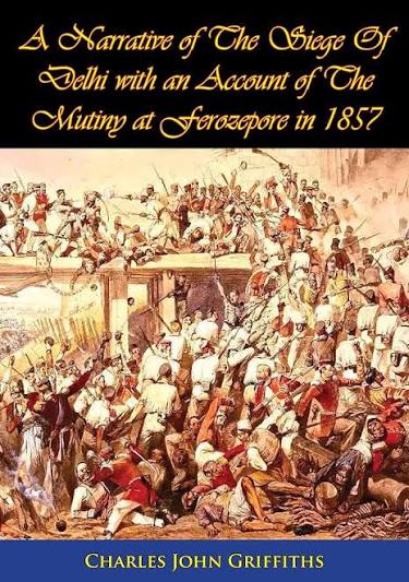 A Narrative of The Siege Of Delhi with an Account of The Mutiny at Ferozepore in 1857 [Illustrated Edition] eBook : Griffiths, Charles John, Yonge, Henry John: Amazon.in: Kindle Store