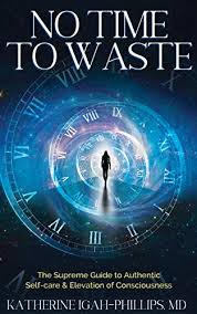 No Time To Waste The Supreme Guide To Authentic Self Care Elevation Of Consciousness Kindle Edition By Igah Phillips Katherine Religion Spirituality Kindle Ebooks Amazon Com