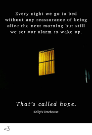 A magical hideaway, nestled deep in the woods. Every Night We Go To Bed Without Any Reassurance Of Being Alive The Next Morning But Still We Set Our Alarm To Wake Up That S Called Hope Kelly S Treehouse 3 Alive