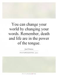 Death and life are in the power of the tongue; Quotes About Power Of The Tongue 29 Quotes