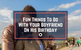 Fun Things To Do With Your Boyfriend On His Birthday What To Get My You may borrow ideas from us, as momjunction brings you some interesting and fun ways to surprise your husband on his birthday. fun things to do with your boyfriend on