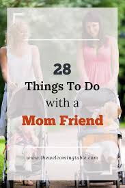 28 Things To Do With A Mom Friend The Welcoming Table Friends Mom Moms Inspiration Moms Night