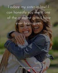 Considering this fact, we should say that saying few of the best sister quotes is an excellent way to appreciate the contribution of your sister in your life and at the same time, to improve and make your relations strong with her. 50 Best Sister In Law Quotes And Sayings With Images