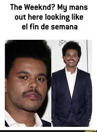 Be like those happiest persons in the world who spent a happy weekend. The Weeknd Mg Mans Out Here Looking Like El Fin De Semana Ifunny The Weeknd Memes The Weeknd Memes