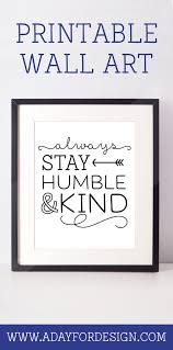 Always Stay Humble And Kind Printable Wall Art A Day For Design Wall Printables Printable Wall Art Printable Quotes