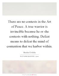 There Are No Contests In The Art Of Peace A True Warrior Is Picture Quotes