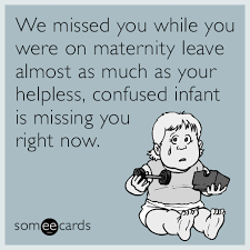 I am happy to be able to wish you a wonderful maternity leave. Maternity Leave Welcome Back To Work Meme