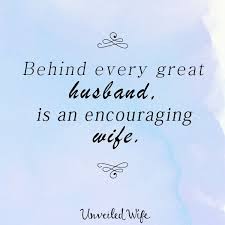 Behind Every Great Husband Is An Encouraging Wife Best Husband Quotes Love Quotes For Wife Husband Quotes
