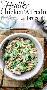 Some of the most indulgent breakfast options are packed with saturated fat. Healthy Chicken Alfredo With Broccoli Healthy Seasonal Recipes