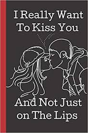 I Really Want To Kiss You And Not Just On The Lips A Funny Lined Notebook Blank Novelty Journal Perfect As A Gift Better Than A Card For Your Amazing Partner Initiating a kiss is a direct signal that you want to pursue her romantically.