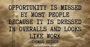 Opportunity Is Missed By Most People Because It Is Dressed In Overalls And Looks Like Work Thomas Edison Quotes4sharing